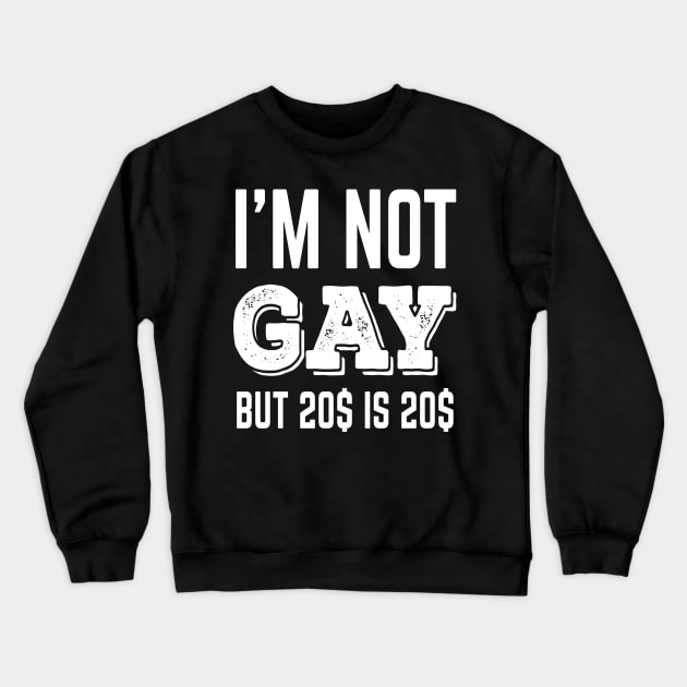 Not Gay But 20$ is 20$ Crewneck Sweatshirt by madebyTHOR